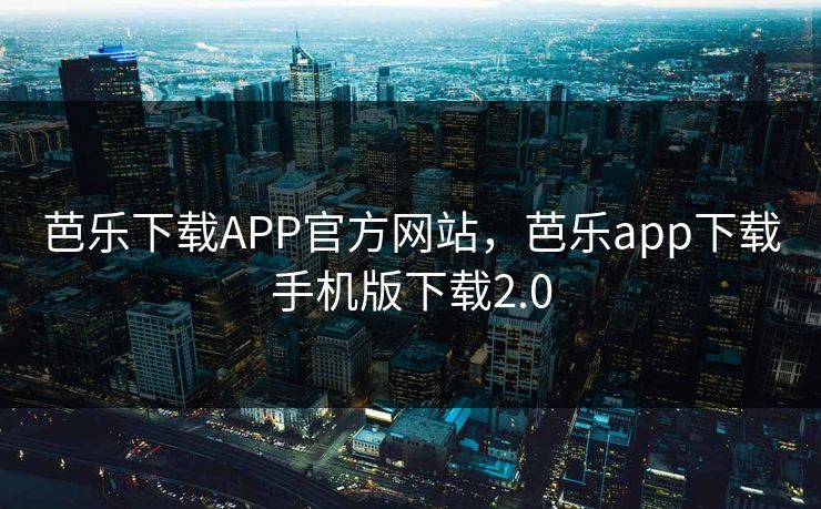 芭乐下载APP官方网站,芭乐app下载手机版下载2.0